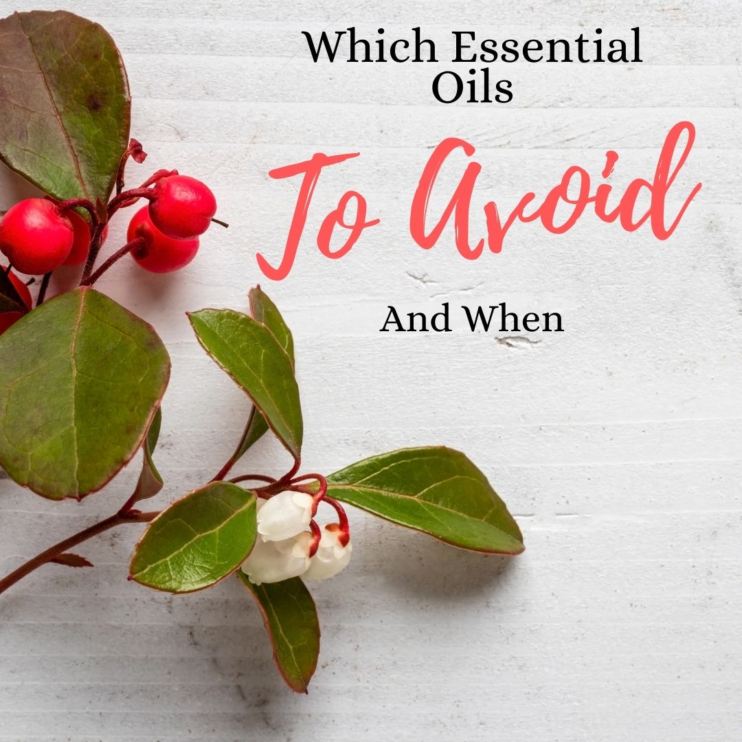 Which Essential Oils to Avoid and When
